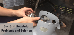 Gas Grill Regulator Problems and Solution